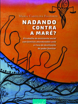 Nadando contra a maré? O trabalho do assistente social com famílias abandonadas ante o risco da destituição do poder familiar