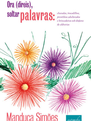 Ora (direis), soltar palavras: charadas, trocadilhos, provérbios adulterados e brincadeiras sob disfarce de aldravias