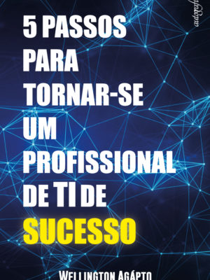 5 Passos para tornar-se um profissional de TI de sucesso