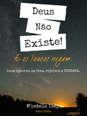 DEUS NÃO EXISTE! E os loucos negam: quem ignora um fato, rejeitou A VERDADE