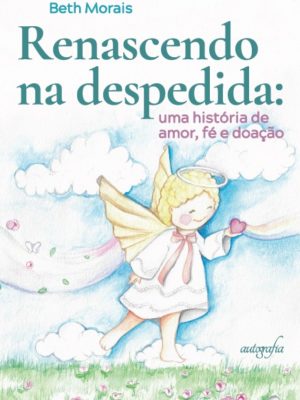 Renascendo na despedida: uma história de amor, fé e doação