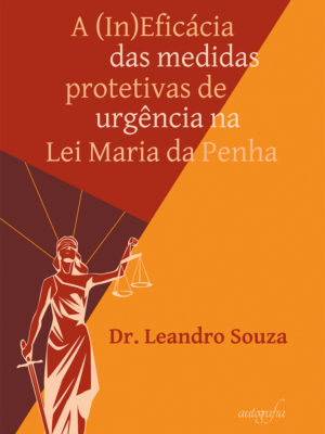 A (In)eficácia das medidas protetivas de urgência na Lei Maria da Penha