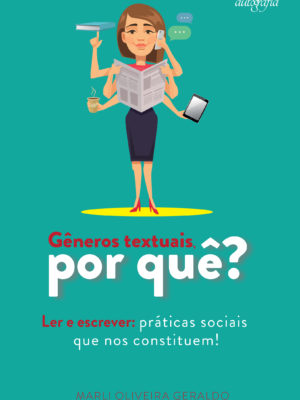 Gêneros textuais, por quê? Ler e escrever: práticas sociais que nos constituem!