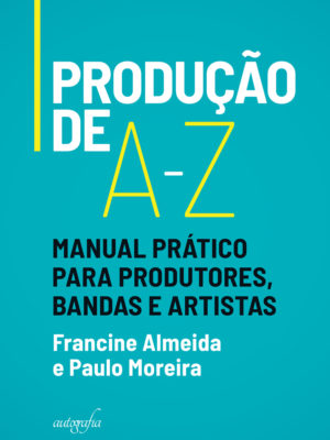 Produção de A-Z: manual prático para produtores, bandas e artistas