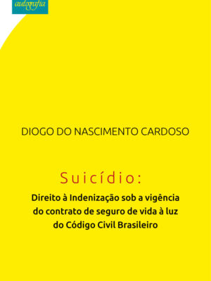 Suicídio: Direito à Indenização sob a vigência do contrato de seguro de vida à luz do Código Civil Brasileiro