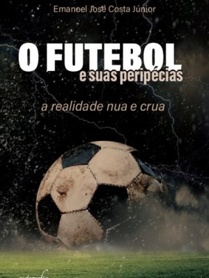 O futebol e suas peripécias: a realidade nua e crua