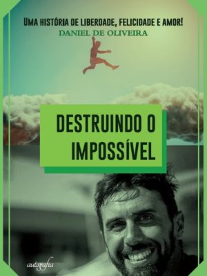 Destruindo o impossível: uma história de liberdade, felicidade e amor!