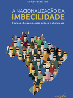 A nacionalização da imbecilidade: quando a idiotização supera a ciência e o bom senso