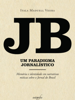 JB, um paradigma jornalístico: memória e identidade em narrativas míticas sobre o Jornal do Brasil