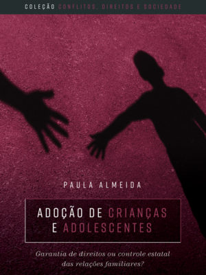 Adoção de crianças e adolescentes: garantia de direitos ou controle estatal das relações familiares?