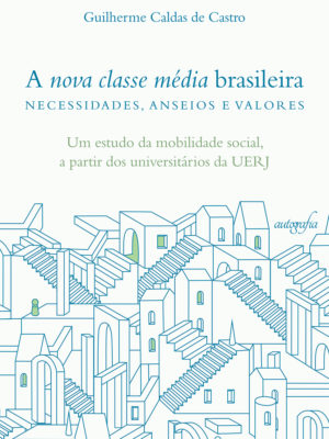 A nova classe média brasileira – necessidades, anseios e valores: um estudo da mobilidade social, a partir dos universitários da UERJ