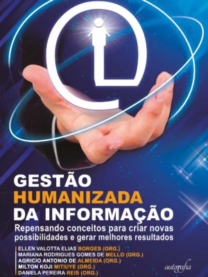 Gestão humanizada da informação: repensando conceitos para criar novas possibilidades e gerar melhores resultados.