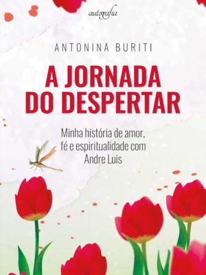 A Jornada do despertar: minha história de amor, fé e espiritualidade com Andre Luis