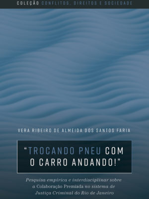 “Trocando pneu com o carro andando”: Pesquisa empírica e interdisciplinar sobre a colaboração premiada no sistema de Justiça Criminal do Rio de Janeiro