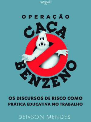 Operação caça benzeno: Os discursos de risco como prática educativa no trabalho