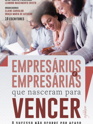 Empresários e Empresárias que nasceram para vencer: o sucesso não ocorre por acaso