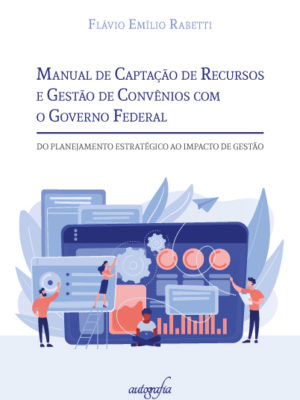 Manual de Captação de Recursos e Gestão de Convênios com o Governo Federal: Do Planejamento Estratégico ao Impacto de Gestão