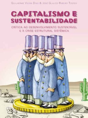 Capitalismo e sustentabilidade: crítica ao desenvolvimento sustentável e à crise estrutural sistêmica