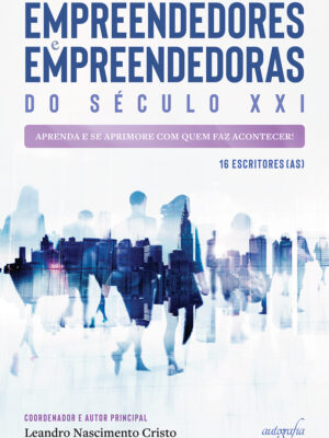 Empreendedores e empreendedoras do século XXI: aprenda e se aprimore com quem faz acontecer!