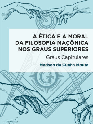 A ética e a moral da filosofia maçônica nos graus superiores: graus capitulares