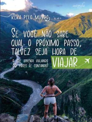 Se você não sabe qual o próximo passo, talvez seja hora de viajar: O que aprendi viajando 85 países (e contando)