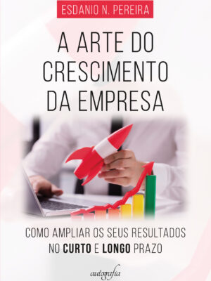 A arte do crescimento da empresa: como ampliar os seus resultados no curto e longo prazo