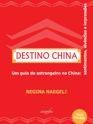 Destino China: Um guia do estrangeiro na China: sentimentos, vivências e impressões