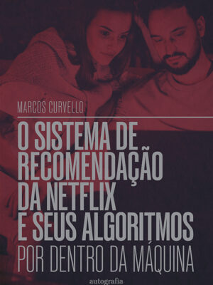 O sistema de recomendação da Netflix e seus algoritmos: por dentro da máquina