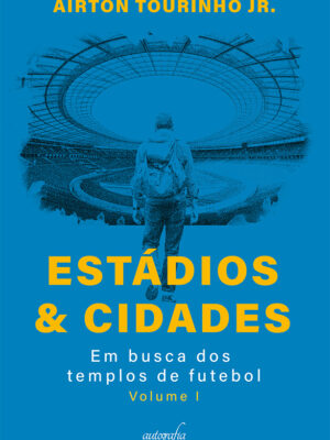 Estádios & Cidades – Em busca dos templos de futebol – Volume I