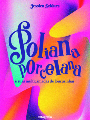 Poliana porcelana: e suas multicamadas de loucurinhas