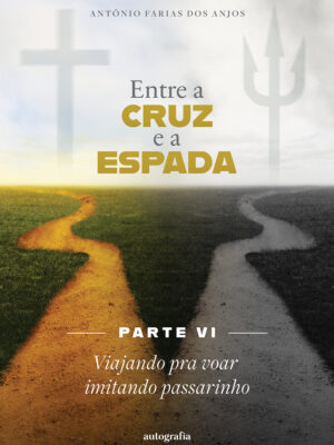 Entre a cruz e a espada – Parte VI: Viajando pra voar imitando passarinho