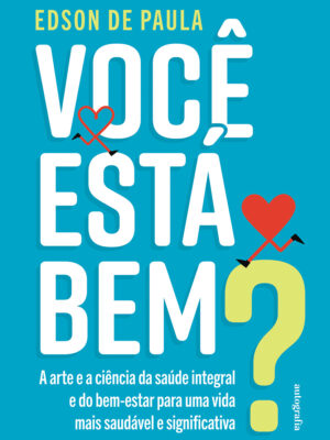 Você está bem? – A arte e a ciência da saúde integral e do bem-estar para uma vida mais saudável e significativa