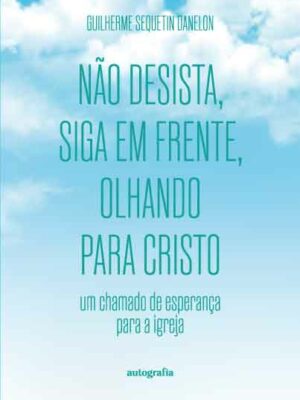 Não desista, siga em frente, olhando para Cristo: um chamado de esperança para a igreja