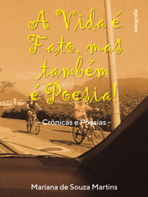 A Vida é Fato, mas também é Poesia! (Crônicas e poesias)