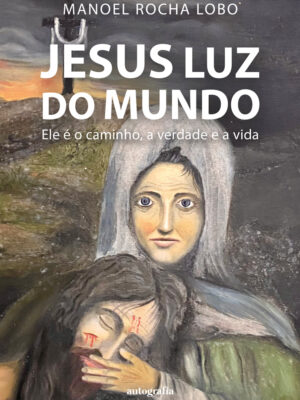 Jesus Luz do Mundo: Ele é o caminho, a verdade e a vida