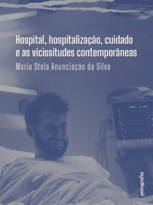 Hospital, hospitalização, cuidado e as vicissitudes contemporâneas