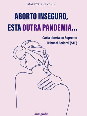 Aborto inseguro, esta outra pandemia…: Carta aberta ao Supremo Tribunal Federal (STF)