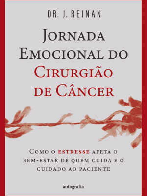 Jornada emocional do cirurgião de câncer: Como o estresse afeta o bem-estar de quem cuida e o cuidado ao paciente