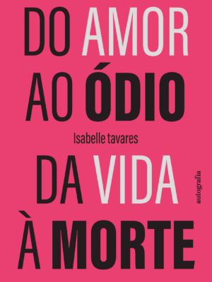 Do amor ao ódio. Da vida à morte