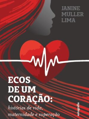 Ecos de um coração: histórias de vida, maternidade e superação