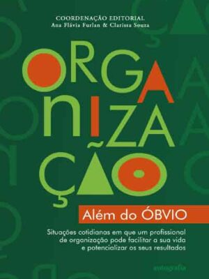 Organização além do óbvio: Situações cotidianas em que um profissional da organização pode facilitar a sua vida e potencializar os seus resultados