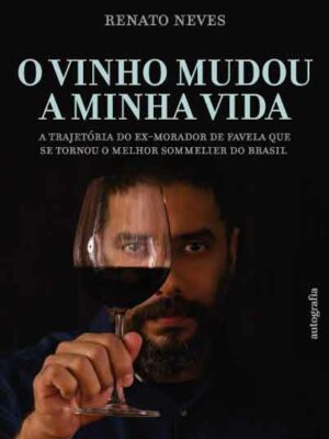 O vinho mudou a minha vida : A trajetória do ex-morador de favela que se tornou o melhor sommelier do Brasil