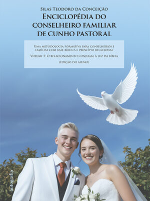 Enciclopédia do Conselheiro Familiar de Cunho Pastoral – Volume 5: O relacionamento conjugal à luz da Bíblia (edição do aluno)