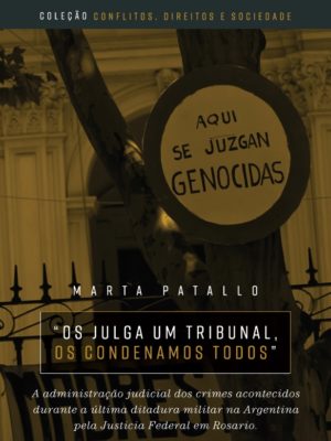 “Os julga um tribunal, os condenamos todos” : a administração judicial dos crimes acontecidos durante a última ditadura militar na argentina pela Justicia Federal em Rosario